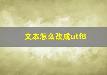 文本怎么改成utf8