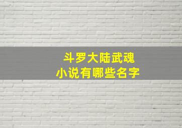 斗罗大陆武魂小说有哪些名字