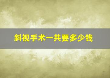 斜视手术一共要多少钱