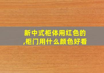 新中式柜体用红色的,柜门用什么颜色好看