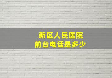 新区人民医院前台电话是多少