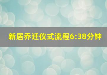 新居乔迁仪式流程6:38分钟