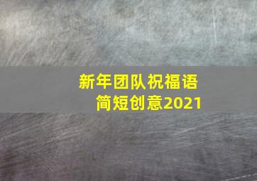 新年团队祝福语简短创意2021