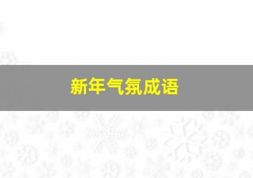 新年气氛成语