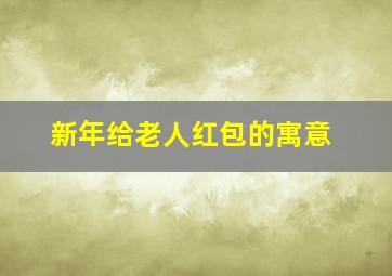 新年给老人红包的寓意