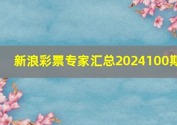 新浪彩票专家汇总2024100期