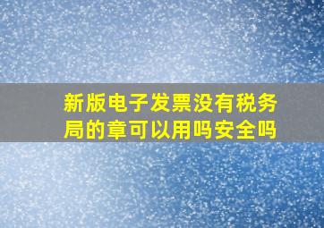 新版电子发票没有税务局的章可以用吗安全吗