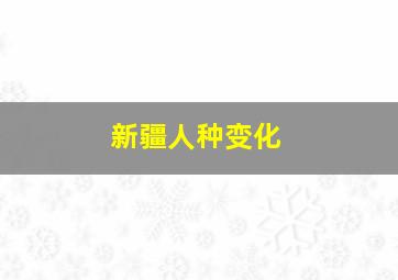 新疆人种变化