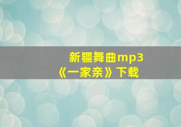 新疆舞曲mp3《一家亲》下载