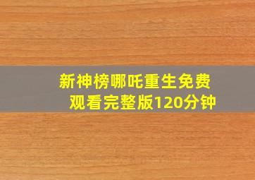 新神榜哪吒重生免费观看完整版120分钟