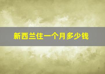 新西兰住一个月多少钱