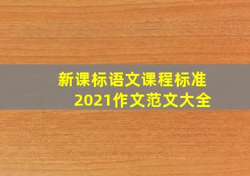 新课标语文课程标准2021作文范文大全