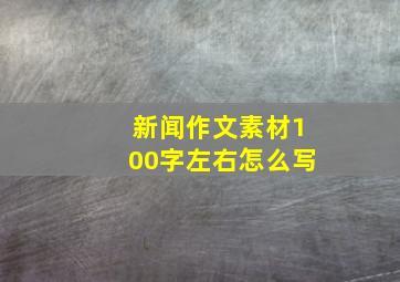 新闻作文素材100字左右怎么写