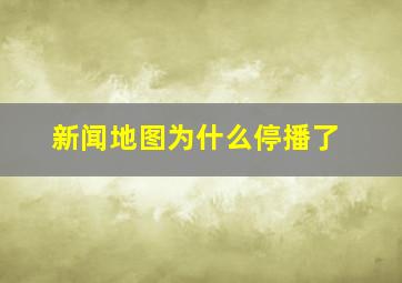 新闻地图为什么停播了