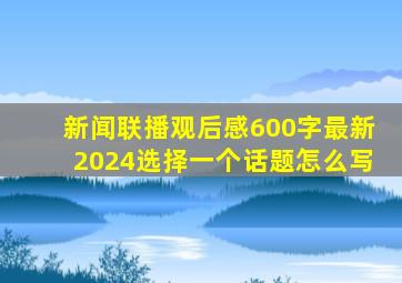 新闻联播观后感600字最新2024选择一个话题怎么写