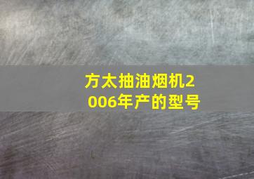 方太抽油烟机2006年产的型号