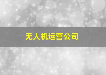 无人机运营公司