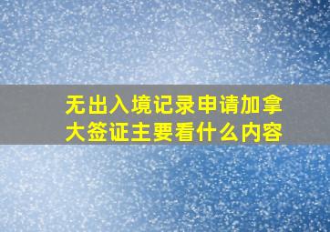 无出入境记录申请加拿大签证主要看什么内容