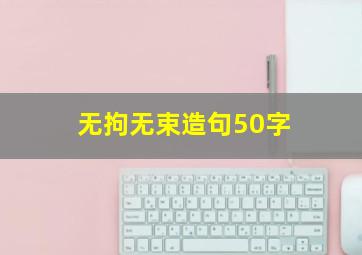 无拘无束造句50字