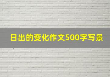 日出的变化作文500字写景