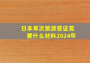 日本单次旅游签证需要什么材料2024年