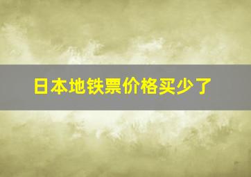 日本地铁票价格买少了