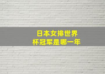 日本女排世界杯冠军是哪一年