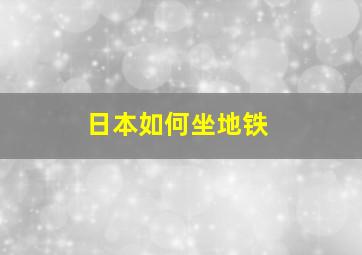 日本如何坐地铁