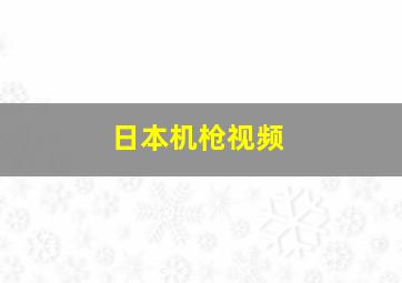 日本机枪视频