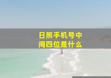 日照手机号中间四位是什么