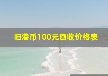 旧港币100元回收价格表