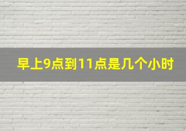 早上9点到11点是几个小时