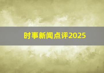 时事新闻点评2025