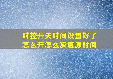 时控开关时间设置好了怎么开怎么灰复原时间