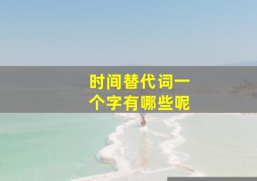 时间替代词一个字有哪些呢