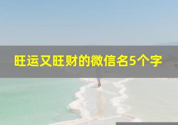 旺运又旺财的微信名5个字