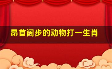 昂首阔步的动物打一生肖