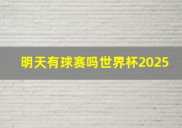 明天有球赛吗世界杯2025