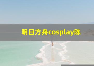 明日方舟cosplay陈