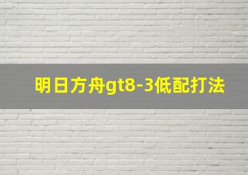 明日方舟gt8-3低配打法