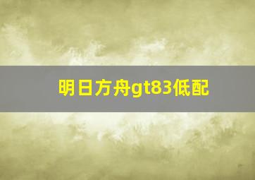 明日方舟gt83低配