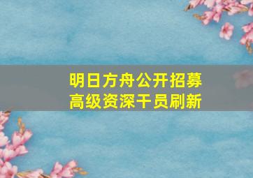 明日方舟公开招募高级资深干员刷新