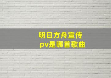 明日方舟宣传pv是哪首歌曲