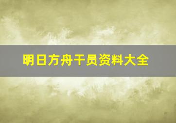 明日方舟干员资料大全