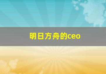 明日方舟的ceo