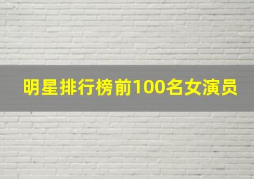 明星排行榜前100名女演员