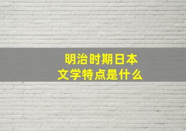 明治时期日本文学特点是什么