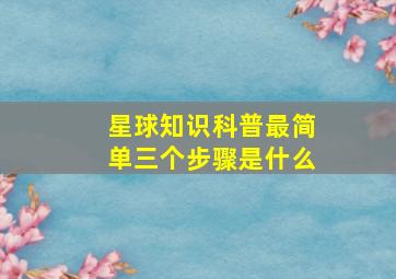 星球知识科普最简单三个步骤是什么