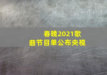 春晚2021歌曲节目单公布央视