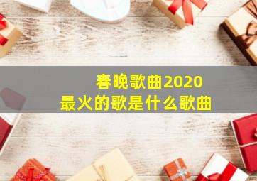 春晚歌曲2020最火的歌是什么歌曲